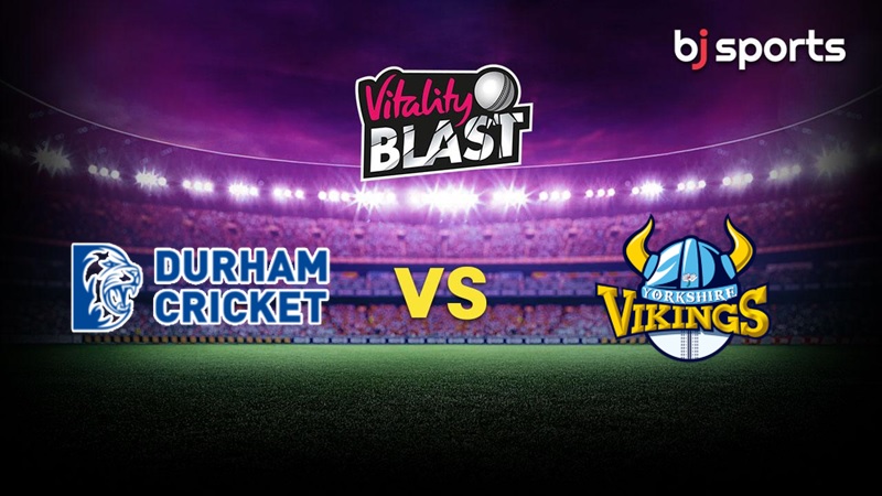 Durham Cricket vs Yorkshire Vikings Vitality T20 Blast 2022 Prediction