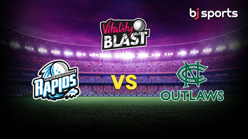 Worcestershire Rapids vs Notts Outlaws, Vitality T20 Blast 2022 Prediction