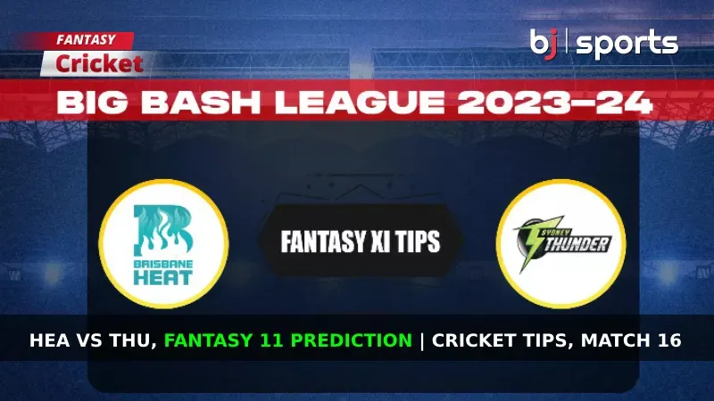 HEA vs THU Dream11 Prediction, BBL Fantasy Cricket Tips, Playing XI, Pitch Report & Injury Updates For Match 16 of BBL 2023-24