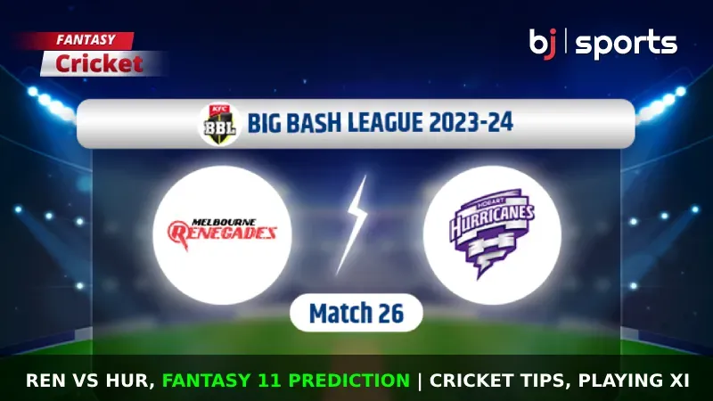 REN vs HUR Dream11 Prediction, Match 26, BBL Fantasy Cricket Tips, Predicted Playing XI, Pitch Report & Injury Updates of BBL 2023-24