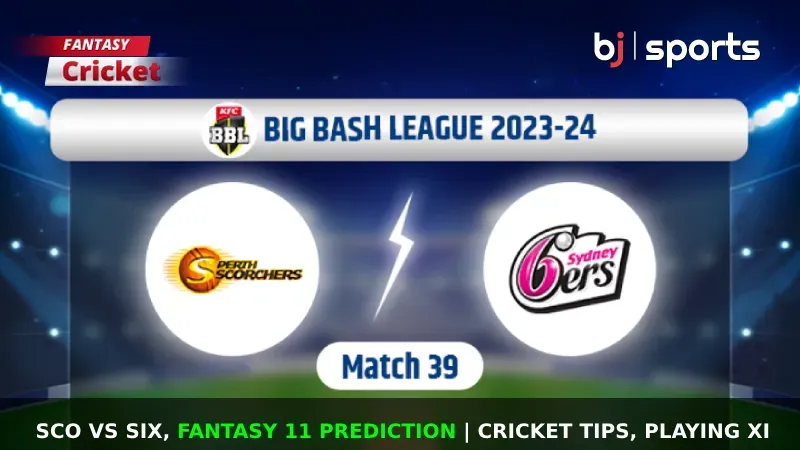SCO vs SIX Dream11 Prediction, BBL Fantasy Cricket Tips, Playing XI, Pitch Report & Injury Updates For Match 39 of BBL 2023-24
