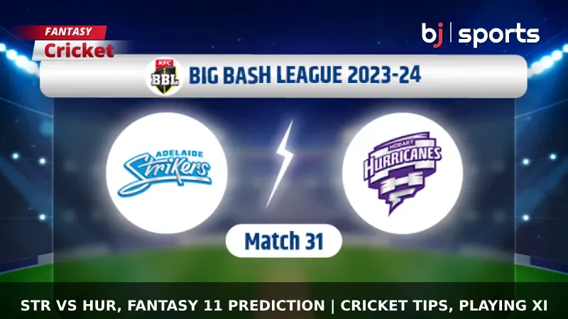 STR vs HUR Dream11 Prediction, Match 31, BBL Fantasy Cricket Tips, Predicted Playing XI, Pitch Report & Injury Updates of BBL 2023-24