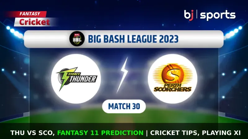 THU vs SCO Dream11 Prediction, Match 30, BBL Fantasy Cricket Tips, Predicted Playing XI, Pitch Report & Injury Updates of BBL 2023-24